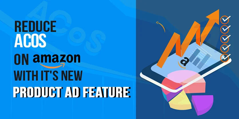 Reduce ACOS on Amazon With It’s New Product’s ad Feature