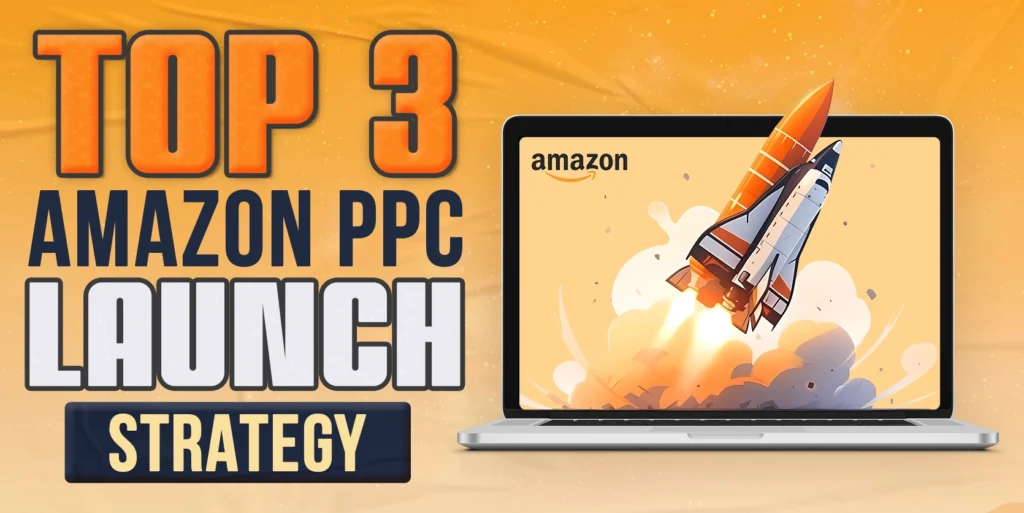 Top 3 Amazon PPC Launch Strategy copy