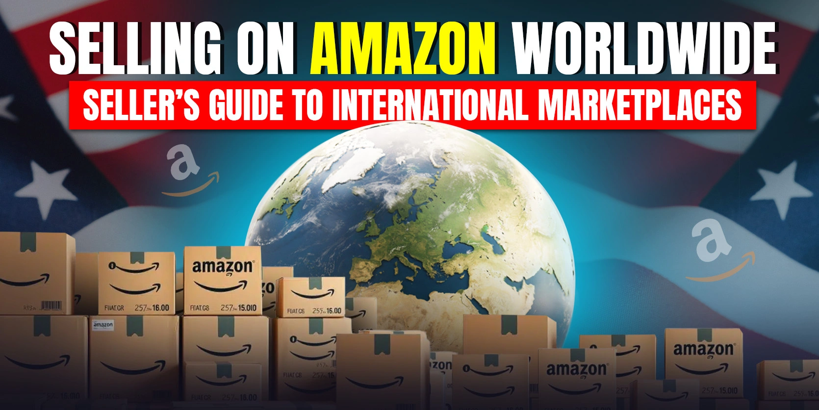 Sell on Amazon International Marketplaces | A Complete Guide for Sellers