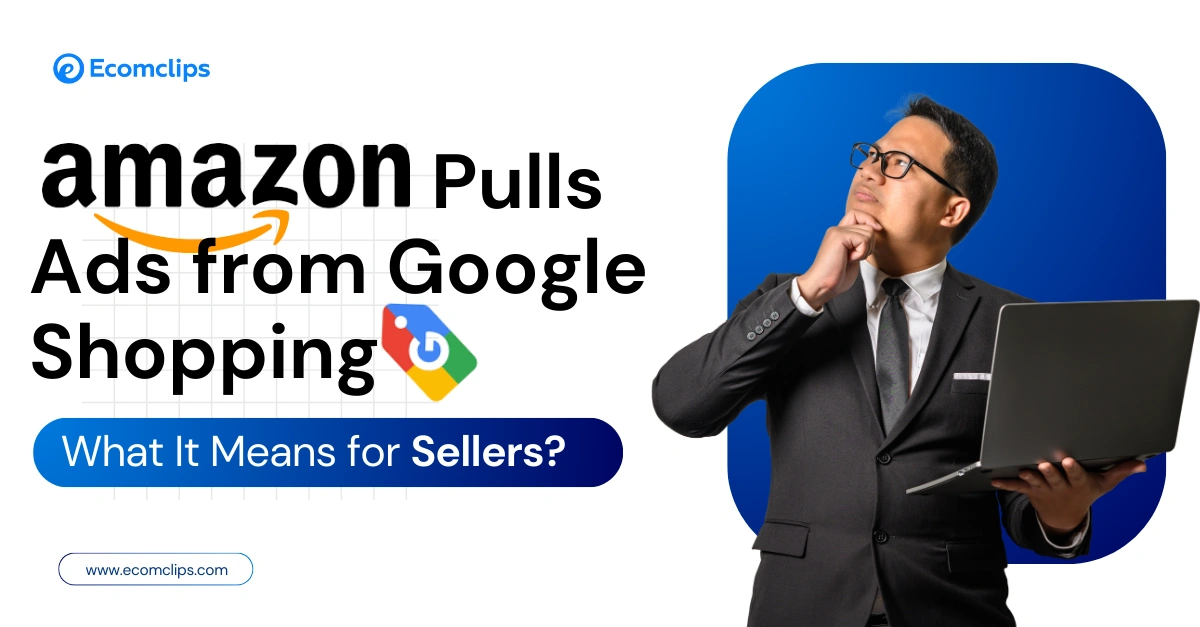 Amazon Pulls Ads from Google Shopping: What It Means for Sellers